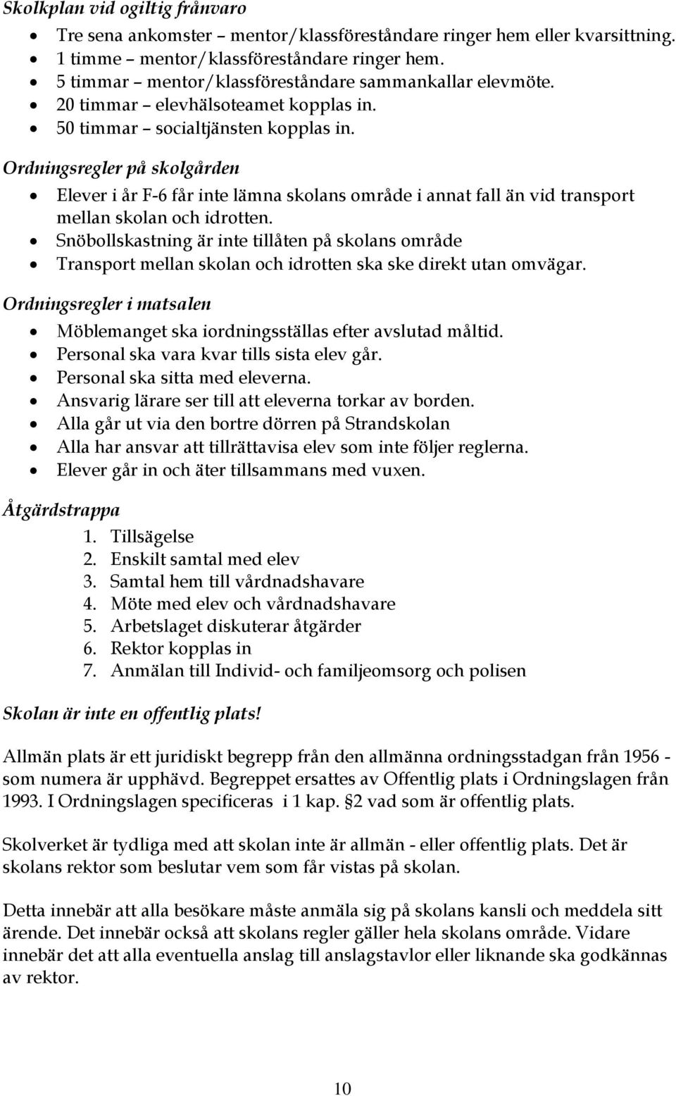 Ordningsregler på skolgården Elever i år F-6 får inte lämna skolans område i annat fall än vid transport mellan skolan och idrotten.