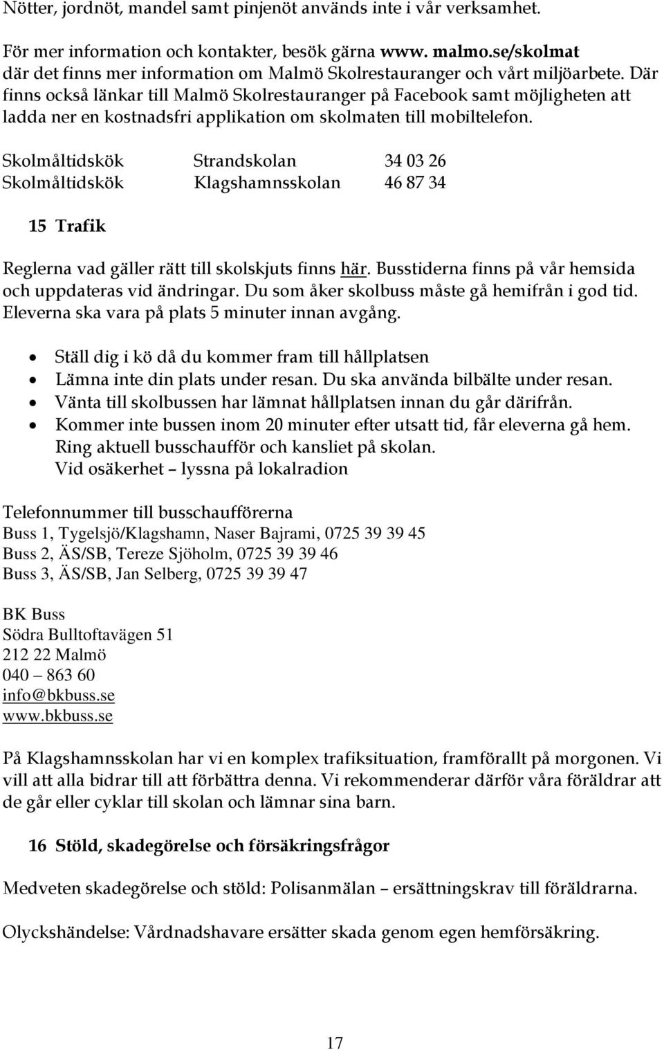 Där finns också länkar till Malmö Skolrestauranger på Facebook samt möjligheten att ladda ner en kostnadsfri applikation om skolmaten till mobiltelefon.