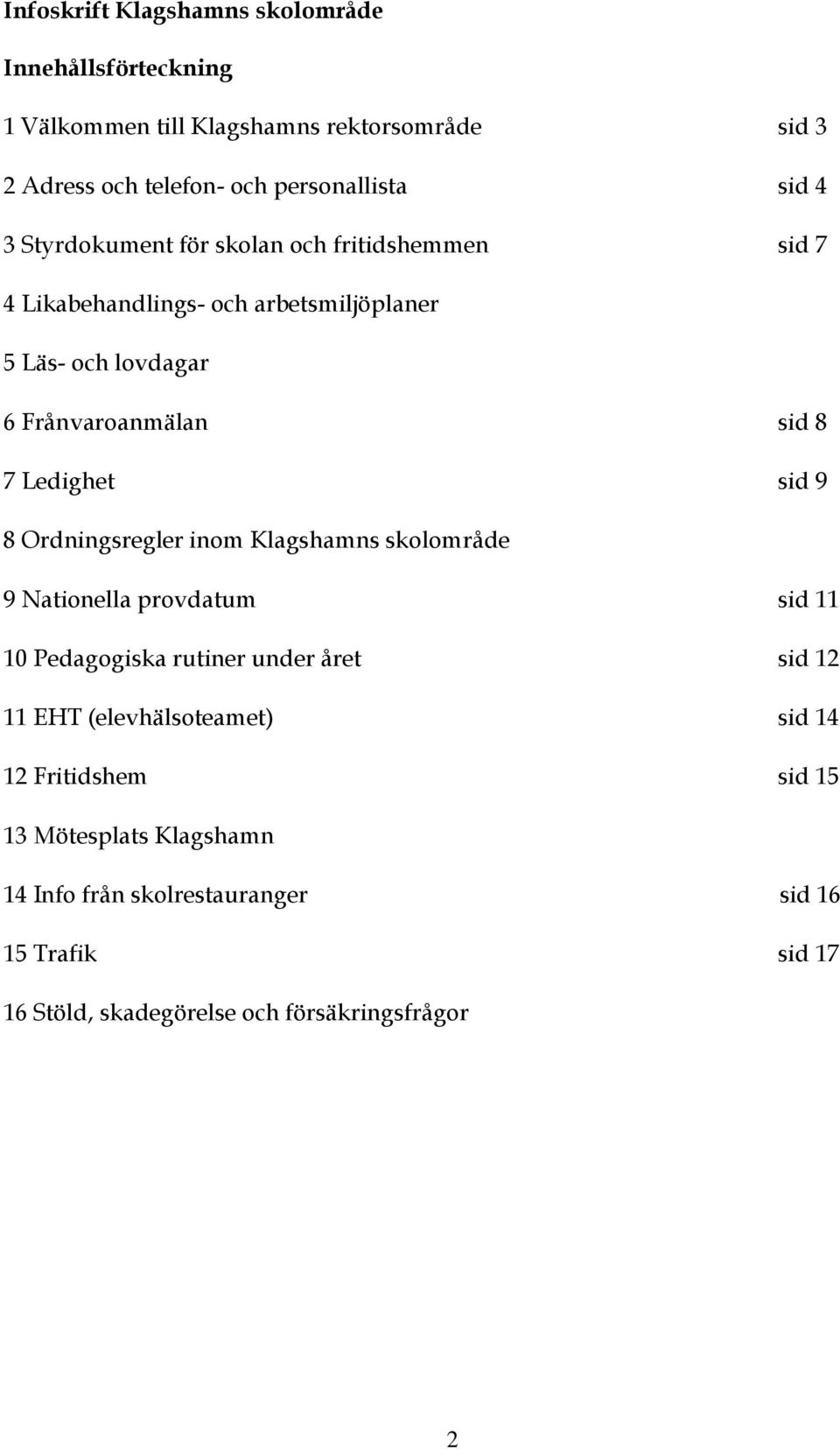 sid 9 8 Ordningsregler inom Klagshamns skolområde 9 Nationella provdatum sid 11 10 Pedagogiska rutiner under året sid 12 11 EHT (elevhälsoteamet)