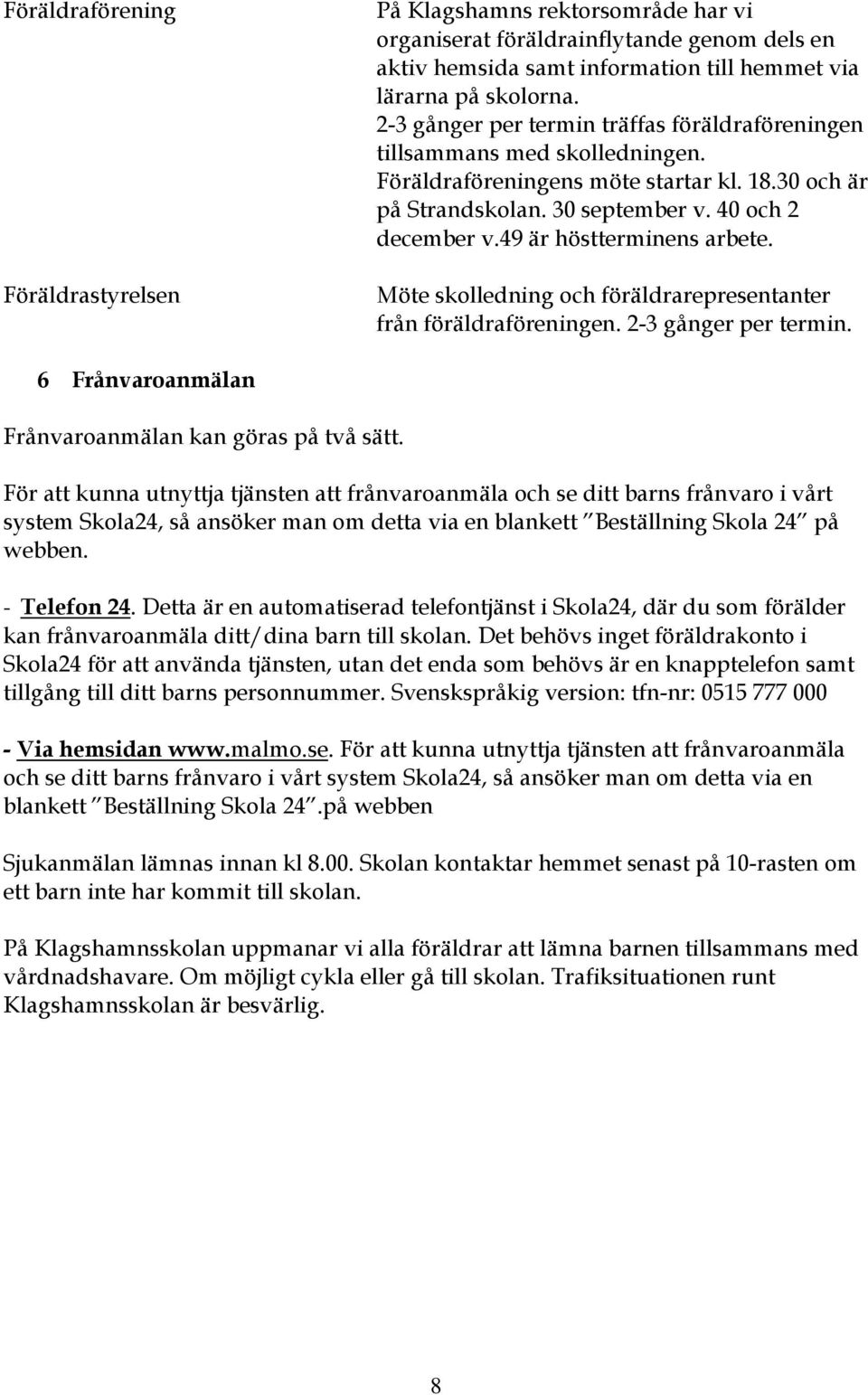 49 är höstterminens arbete. Möte skolledning och föräldrarepresentanter från föräldraföreningen. 2-3 gånger per termin. 6 Frånvaroanmälan Frånvaroanmälan kan göras på två sätt.