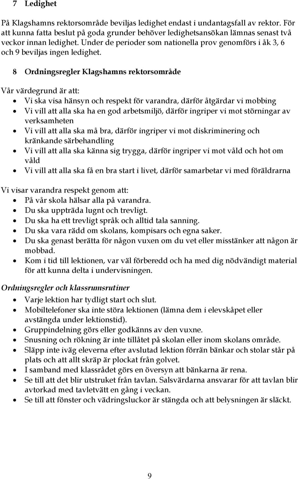 8 Ordningsregler Klagshamns rektorsområde Vår värdegrund är att: Vi ska visa hänsyn och respekt för varandra, därför åtgärdar vi mobbing Vi vill att alla ska ha en god arbetsmiljö, därför ingriper vi
