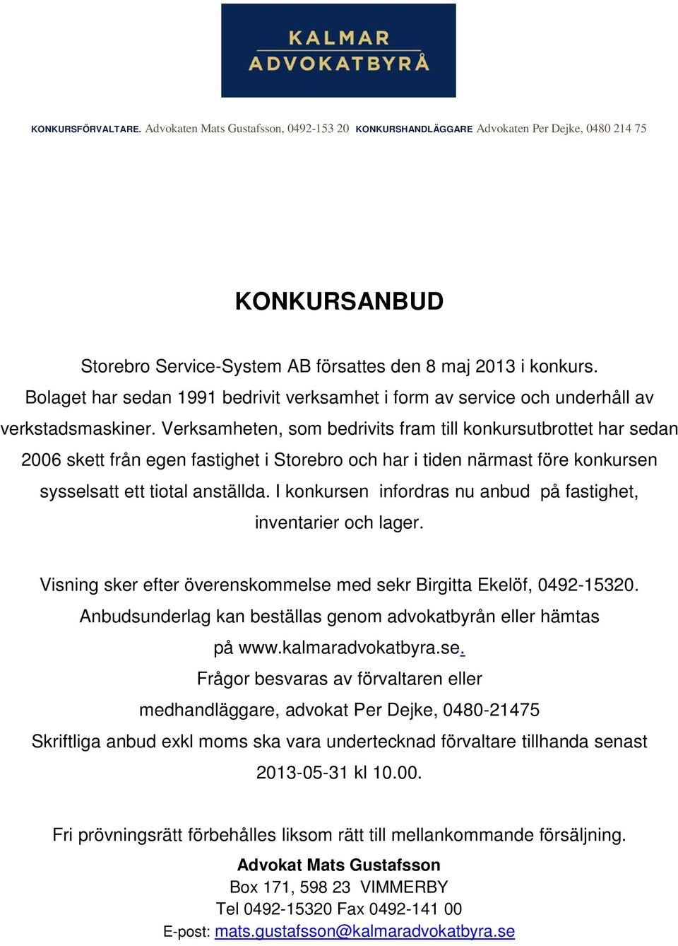 I konkursen infordras nu anbud på fastighet, inventarier och lager. Visning sker efter överenskommelse med sekr Birgitta Ekelöf, 0492-15320.