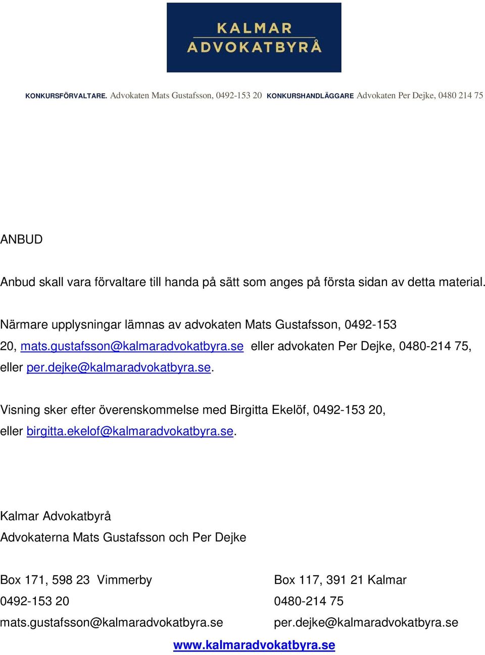 se eller advokaten Per Dejke, 0480-214 75, eller per.dejke@kalmaradvokatbyra.se. Visning sker efter överenskommelse med Birgitta Ekelöf, 0492-153 20, eller birgitta.