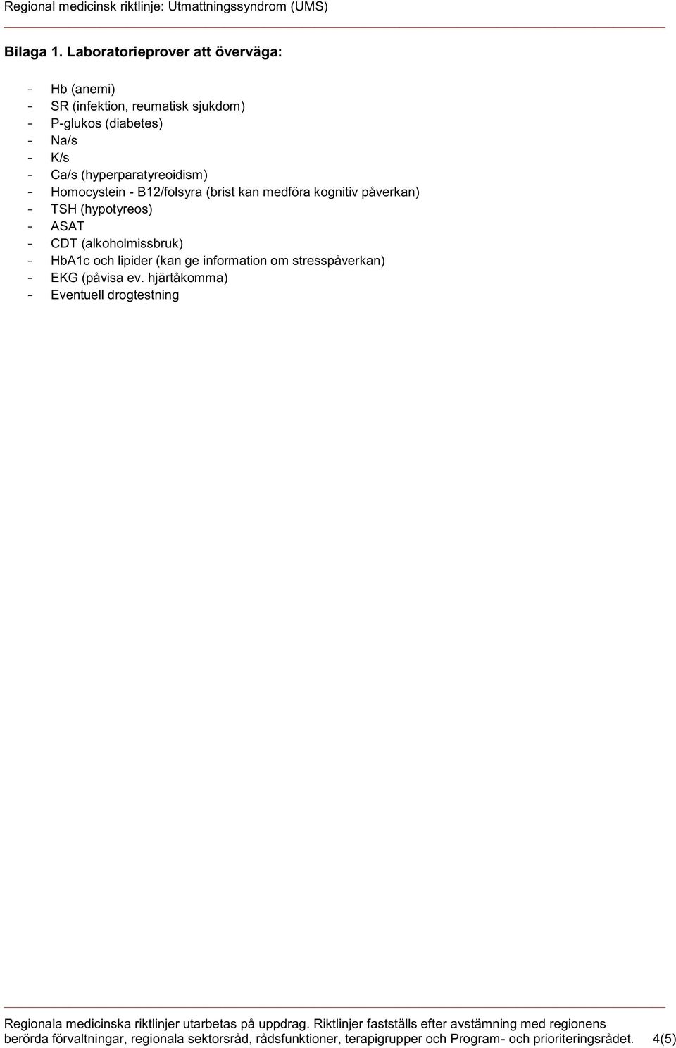 (hyperparatyreoidism) - Homocystein - B12/folsyra (brist kan medföra kognitiv påverkan) - TSH (hypotyreos) - ASAT - CDT