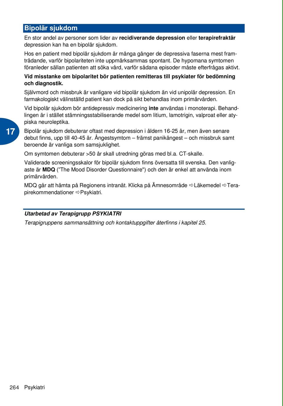 De hypomana symtomen föranleder sällan patienten att söka vård, varför sådana episoder måste efterfrågas aktivt.