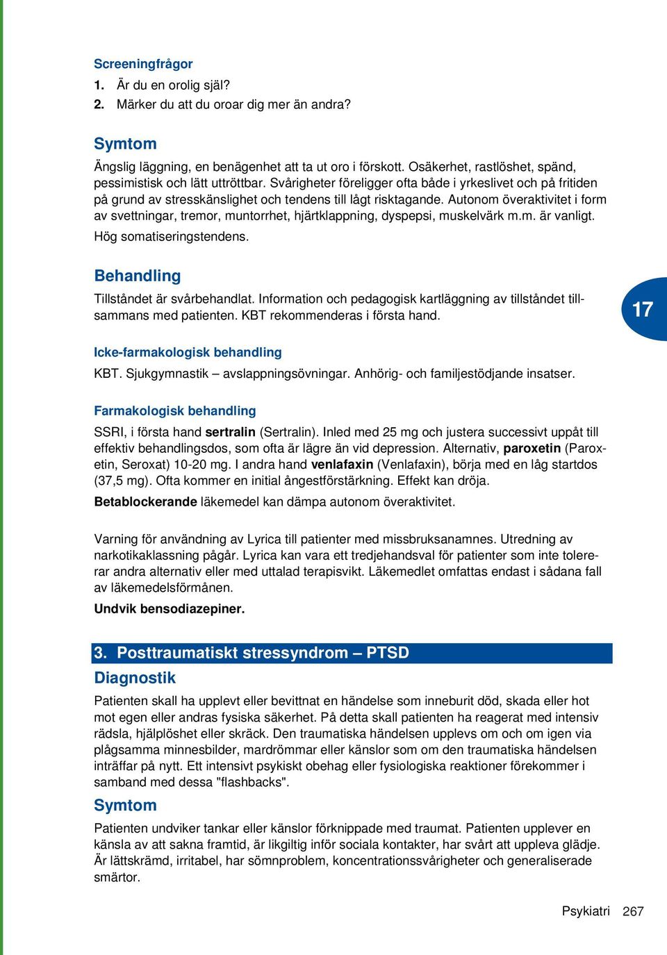 Autonom överaktivitet i form av svettningar, tremor, muntorrhet, hjärtklappning, dyspepsi, muskelvärk m.m. är vanligt. Hög somatiseringstendens. Behandling Tillståndet är svårbehandlat.