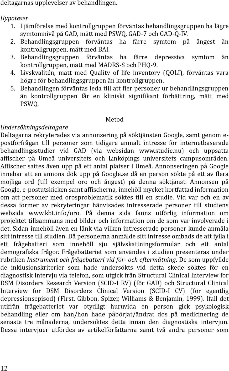 Livskvalitén, mätt med Quality of life inventory (QOLI), förväntas vara högre för behandlingsgruppen än kontrollgruppen. 5.
