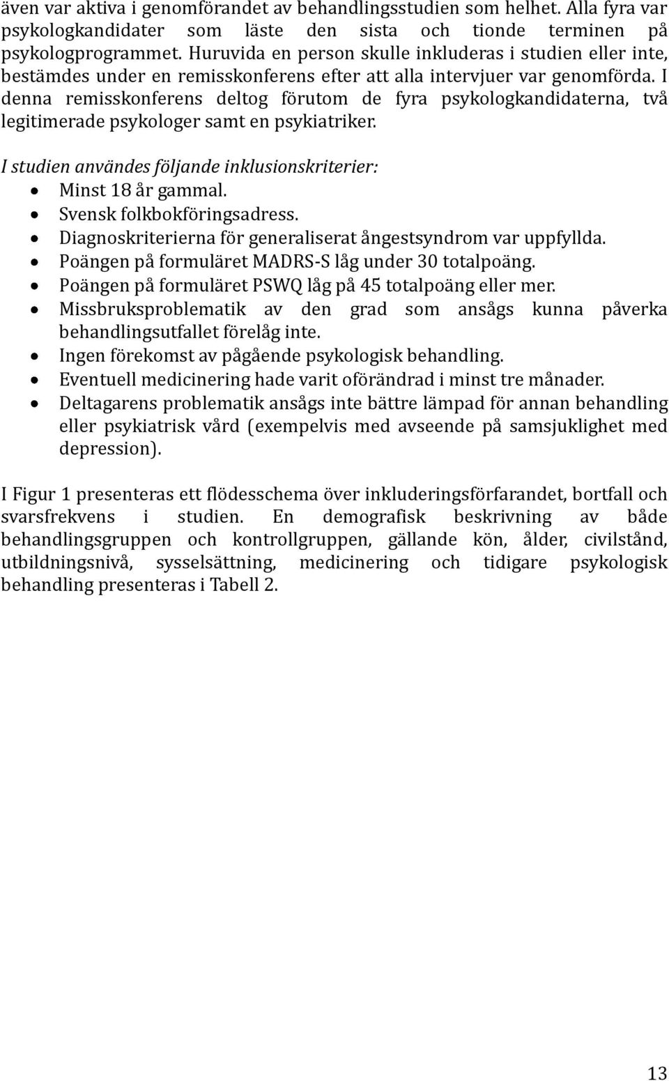 I denna remisskonferens deltog förutom de fyra psykologkandidaterna, två legitimerade psykologer samt en psykiatriker. I studien användes följande inklusionskriterier: Minst 18 år gammal.