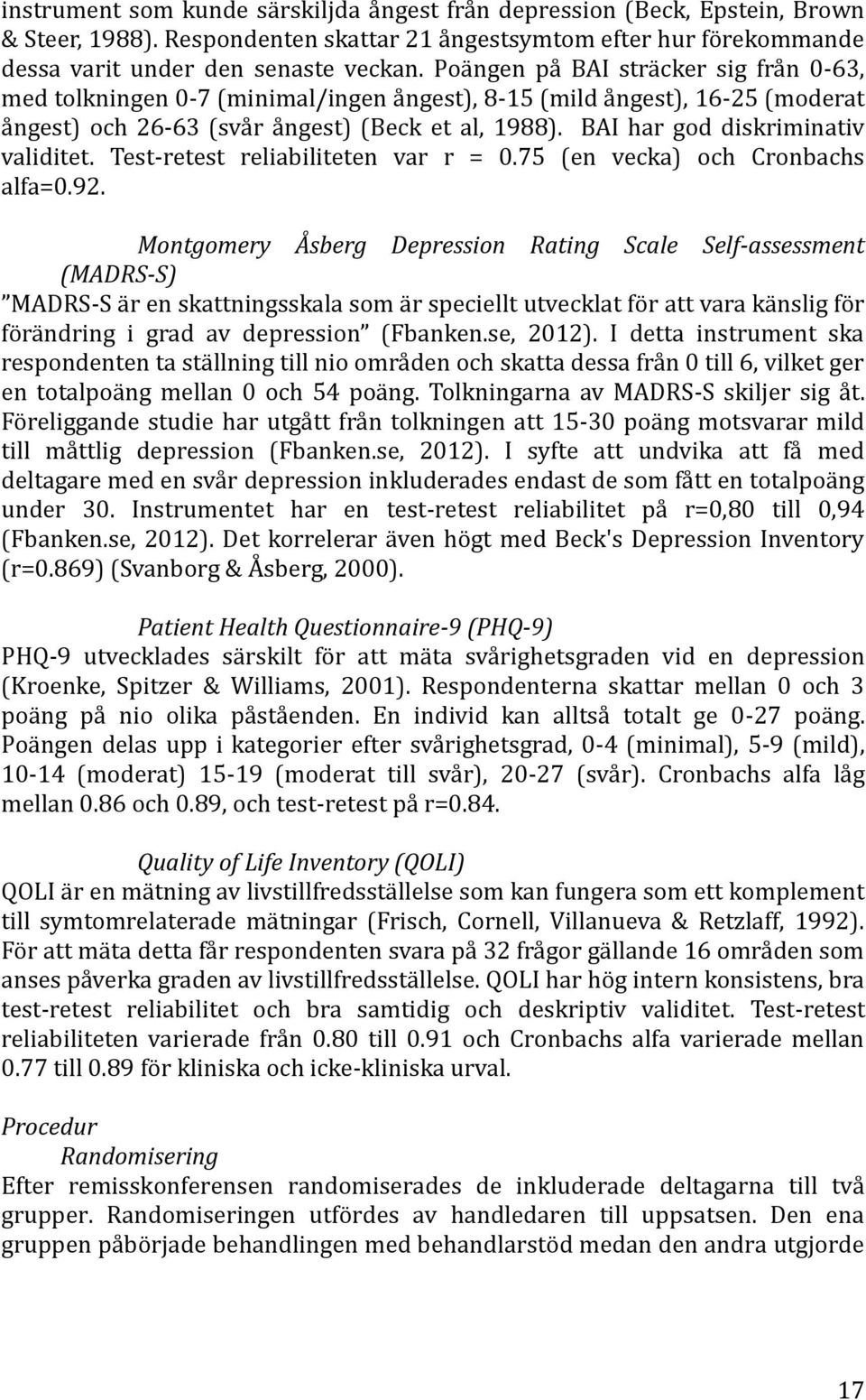 Testretest reliabiliteten var r = 0.75 (en vecka) och Cronbachs alfa=0.92.