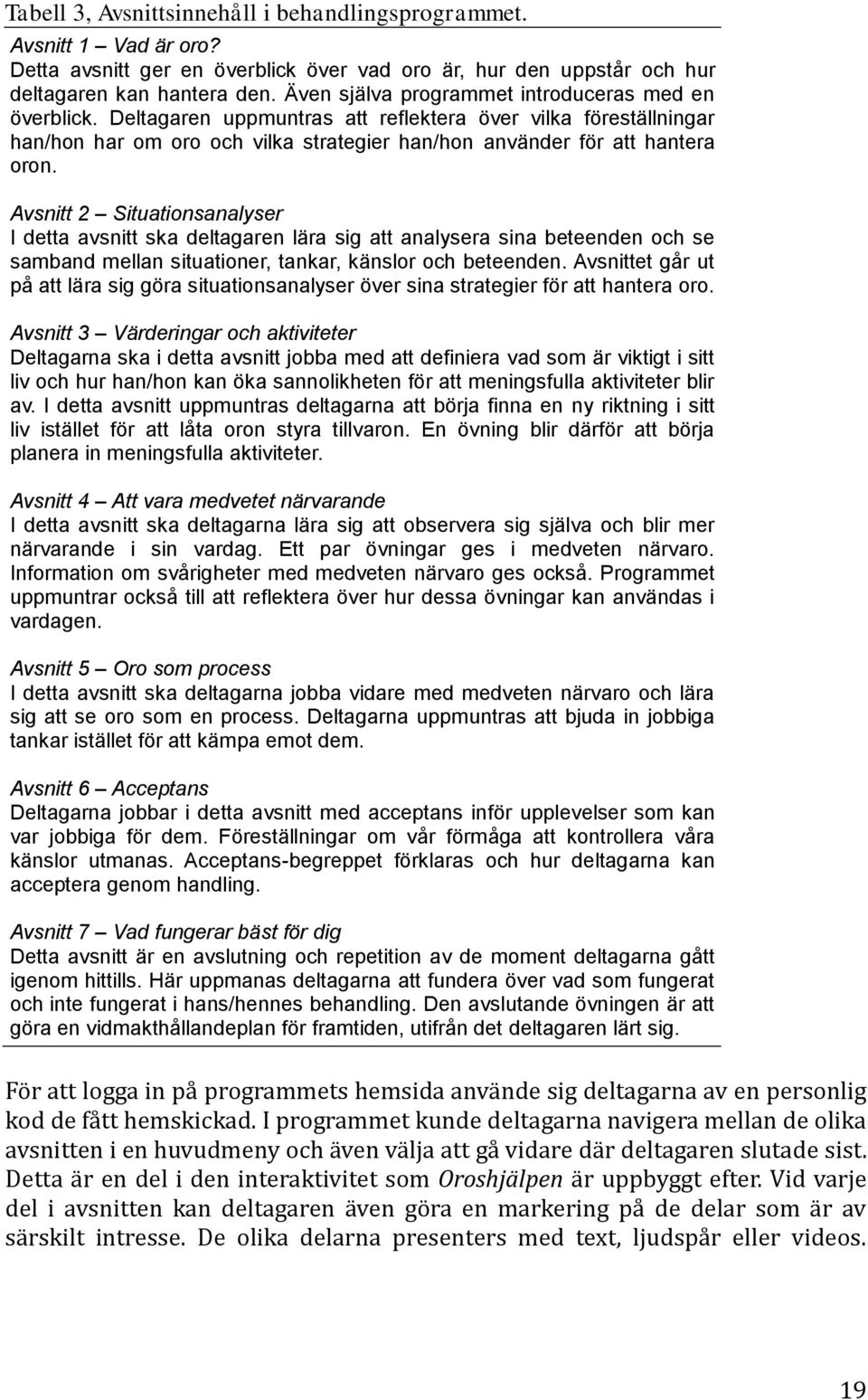 Avsnitt 2 Situationsanalyser I detta avsnitt ska deltagaren lära sig att analysera sina beteenden och se samband mellan situationer, tankar, känslor och beteenden.