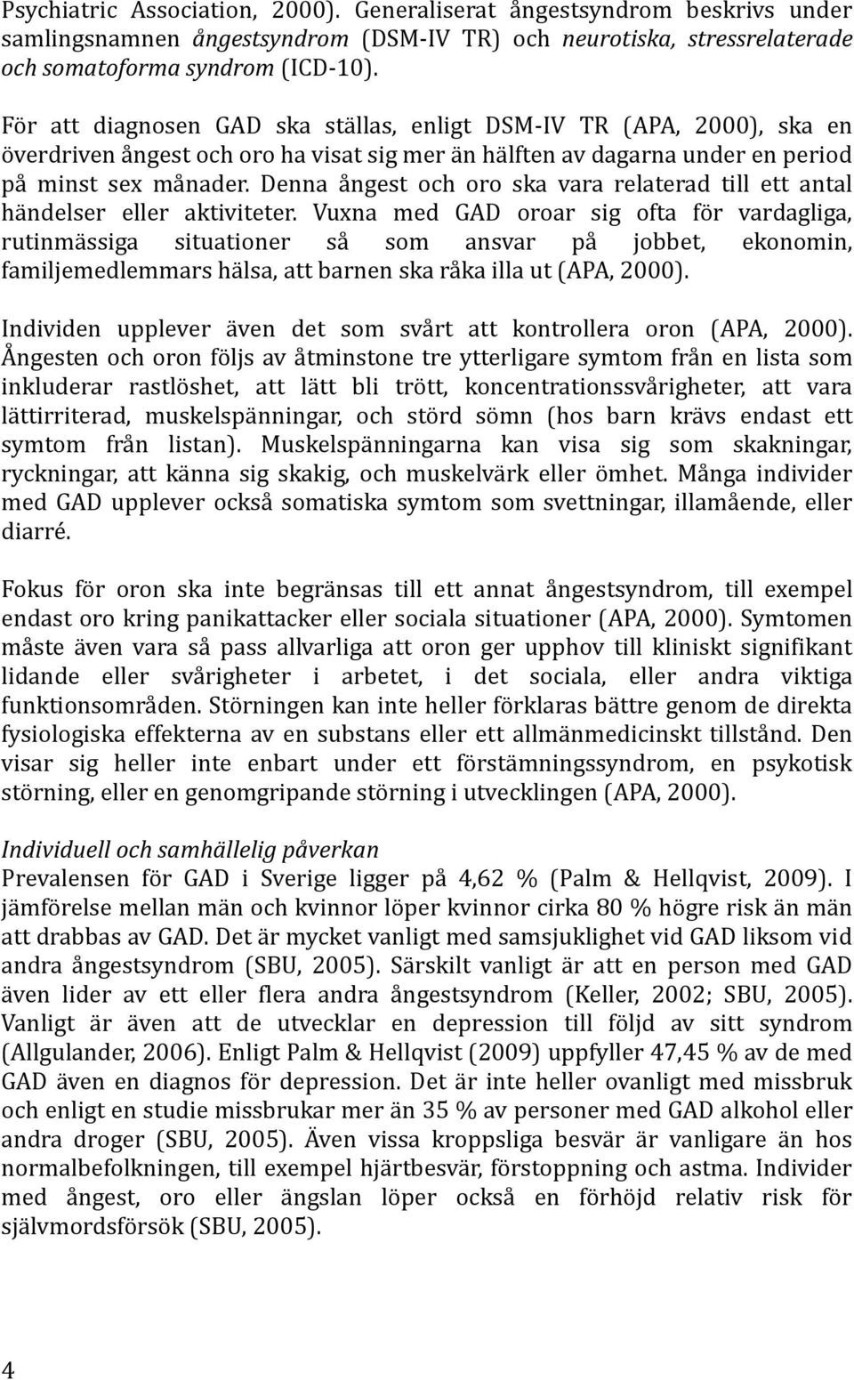 Denna ångest och oro ska vara relaterad till ett antal händelser eller aktiviteter.