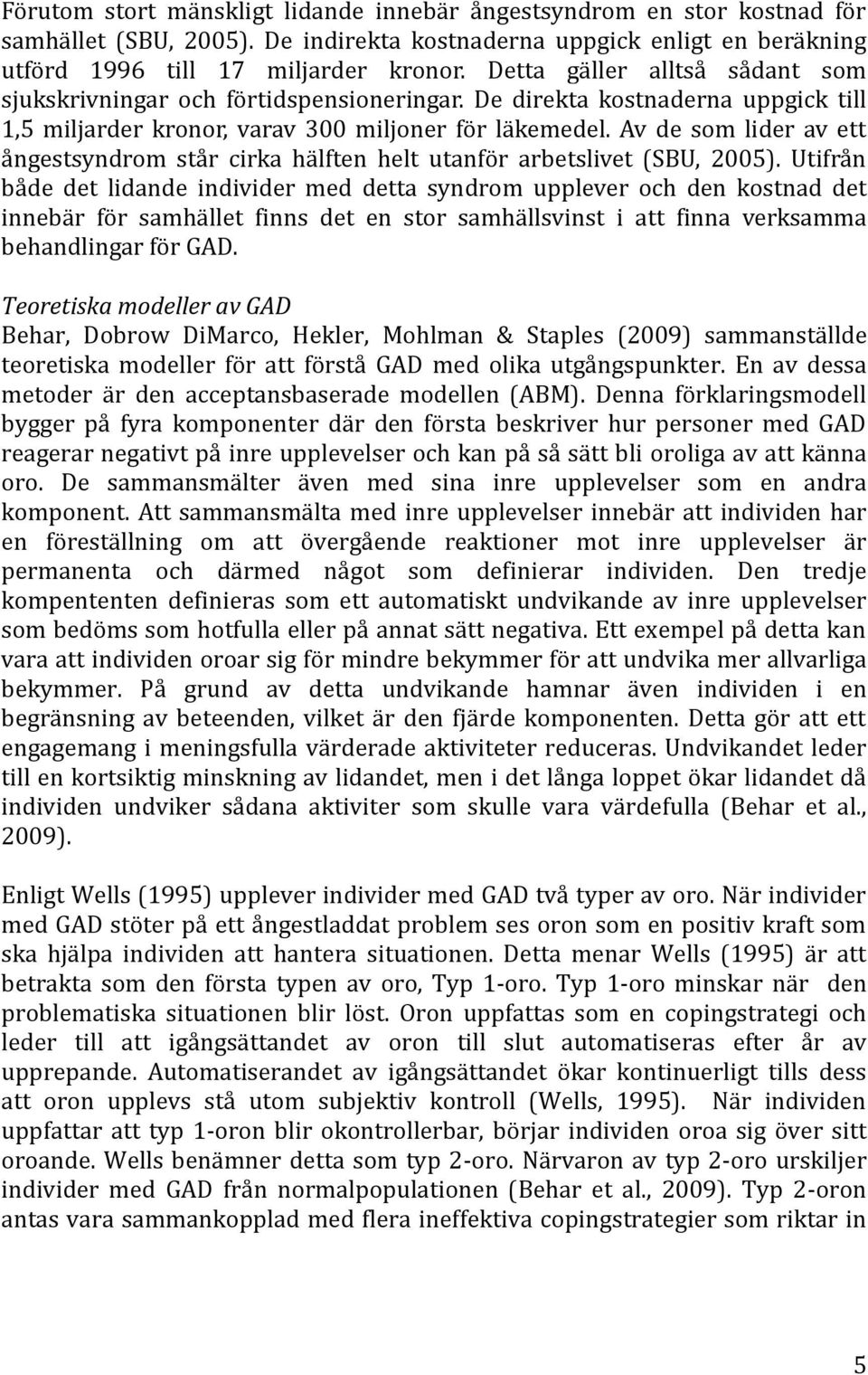 Av de som lider av ett ångestsyndrom står cirka hälften helt utanför arbetslivet (SBU, 2005).