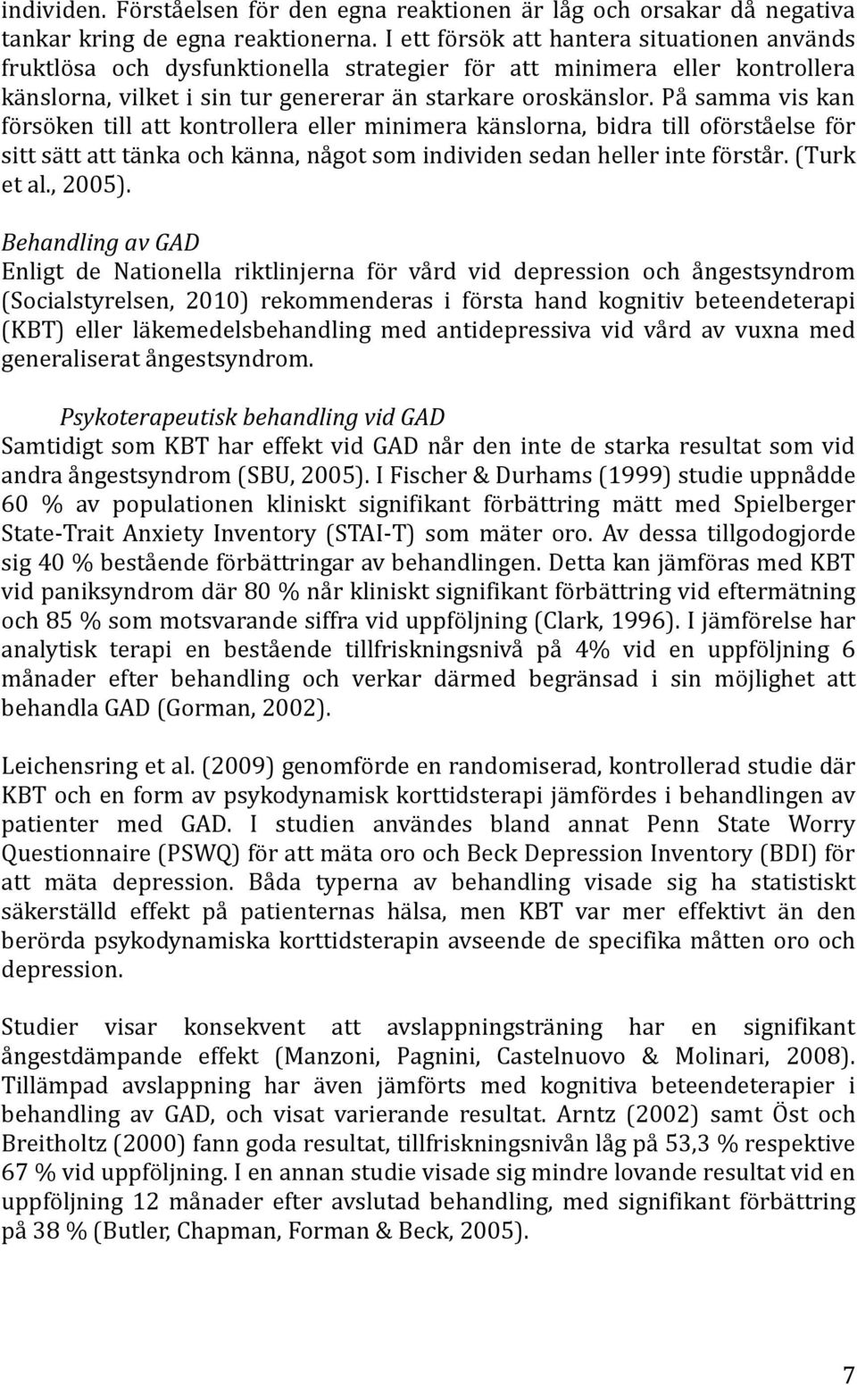 På samma vis kan försöken till att kontrollera eller minimera känslorna, bidra till oförståelse för sitt sätt att tänka och känna, något som individen sedan heller inte förstår. (Turk et al., 2005).