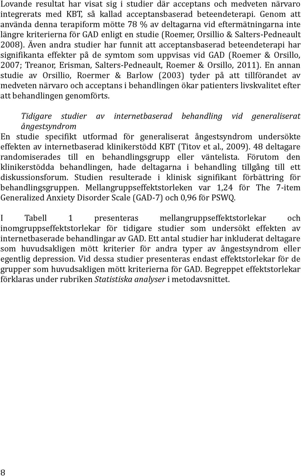 Även andra studier har funnit att acceptansbaserad beteendeterapi har signifikanta effekter på de symtom som uppvisas vid GAD (Roemer & Orsillo, 2007; Treanor, Erisman, SaltersPedneault, Roemer &