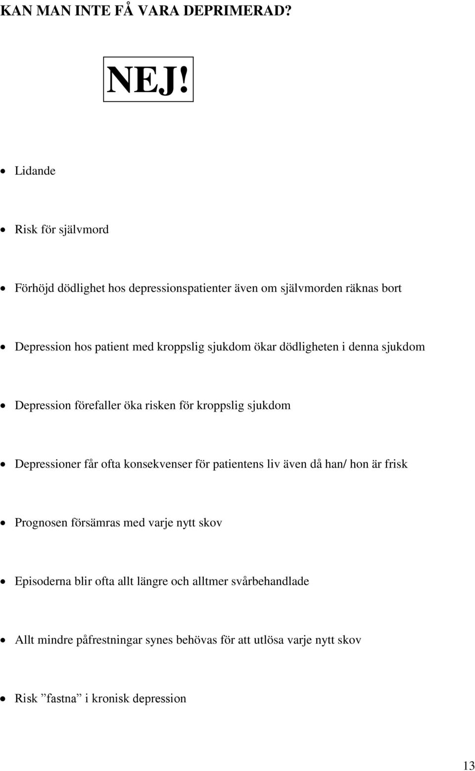 sjukdom ökar dödligheten i denna sjukdom Depression förefaller öka risken för kroppslig sjukdom Depressioner får ofta konsekvenser för