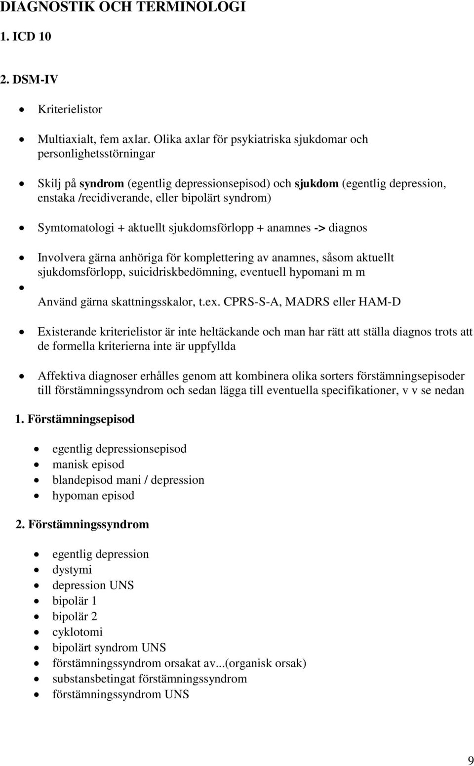 Symtomatologi + aktuellt sjukdomsförlopp + anamnes -> diagnos Involvera gärna anhöriga för komplettering av anamnes, såsom aktuellt sjukdomsförlopp, suicidriskbedömning, eventuell hypomani m m Använd