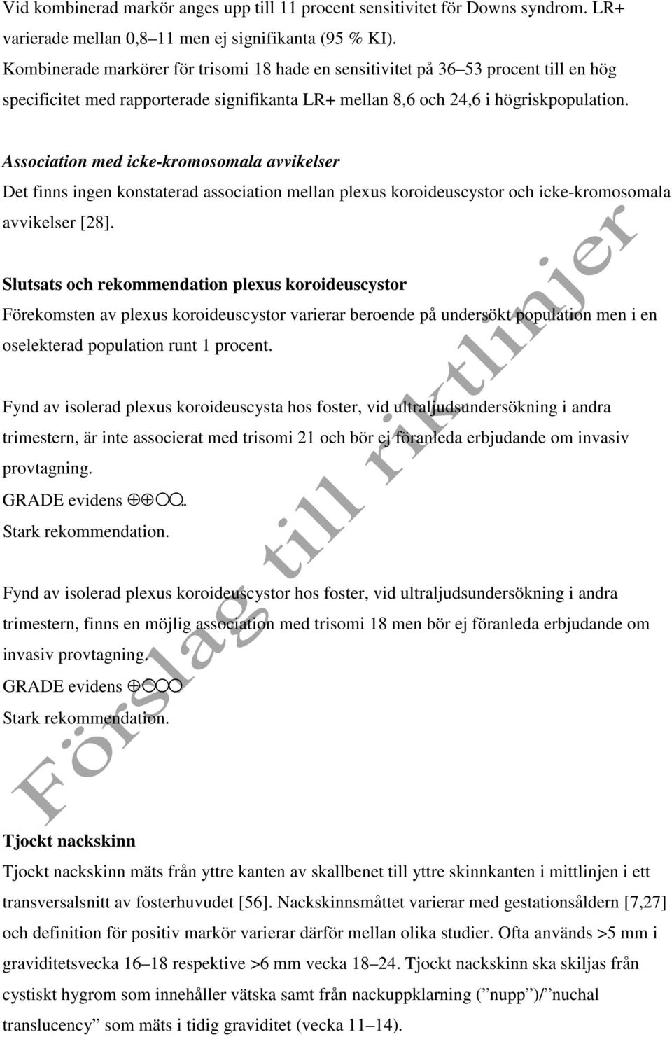 Association med icke-kromosomala avvikelser Det finns ingen konstaterad association mellan plexus koroideuscystor och icke-kromosomala avvikelser [28].