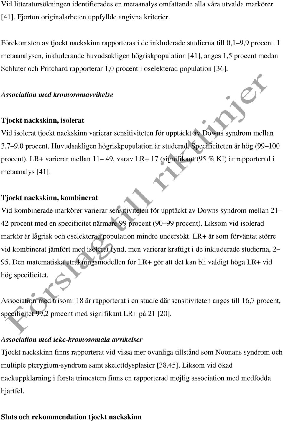 I metaanalysen, inkluderande huvudsakligen högriskpopulation [41], anges 1,5 procent medan Schluter och Pritchard rapporterar 1,0 procent i oselekterad population [36].