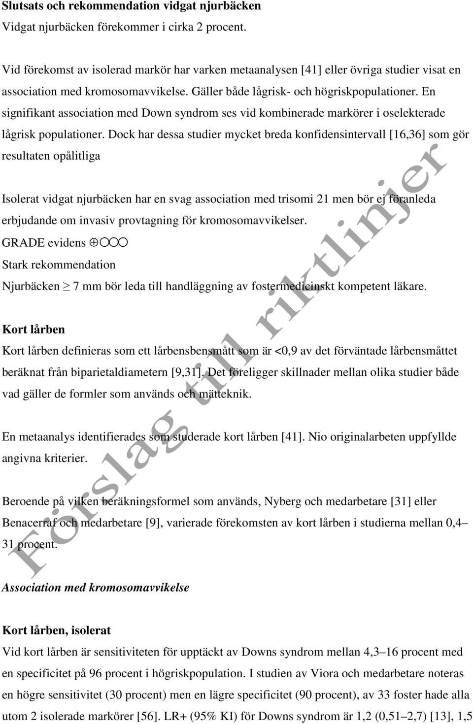 En signifikant association med Down syndrom ses vid kombinerade markörer i oselekterade lågrisk populationer.