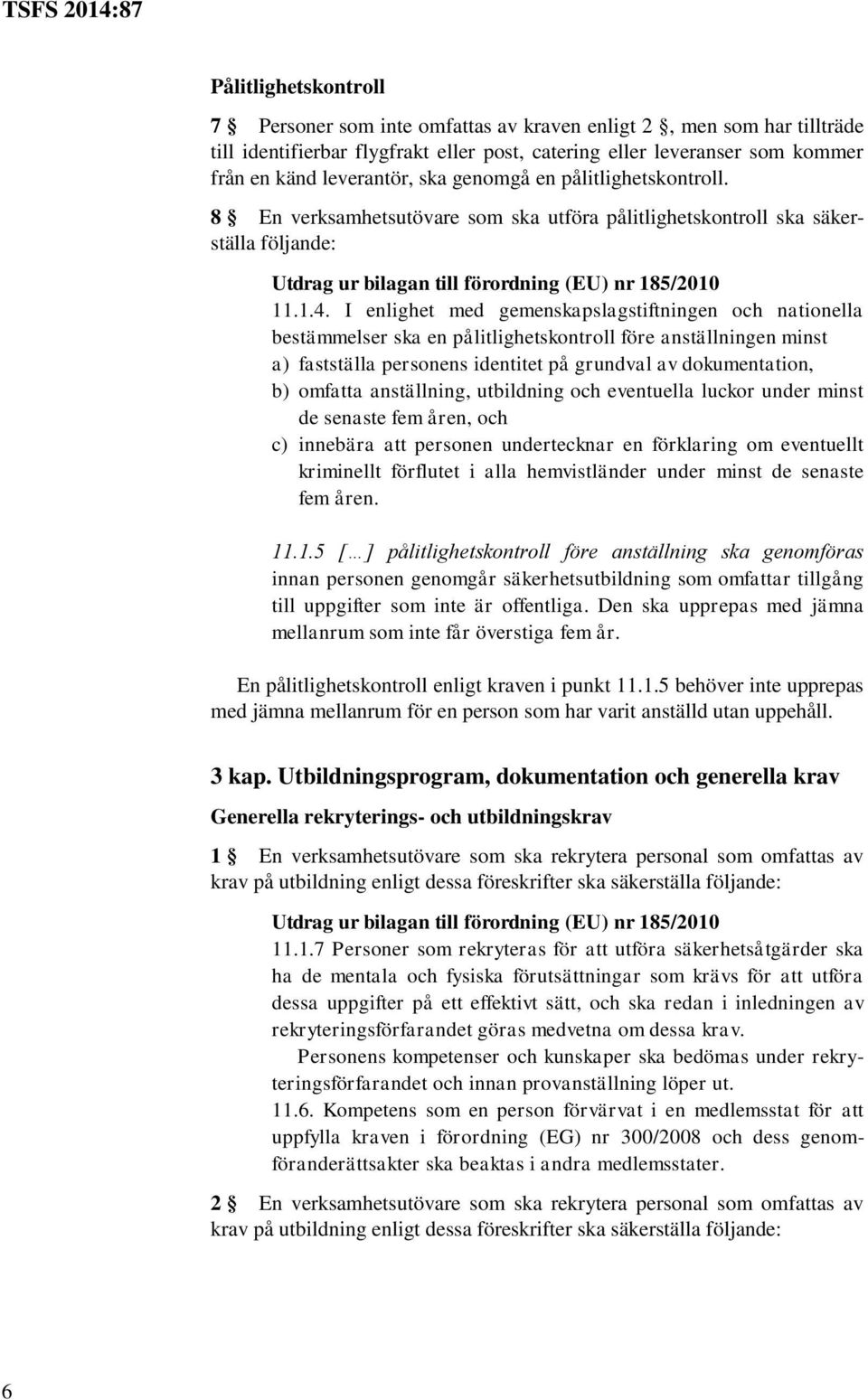 I enlighet med gemenskapslagstiftningen och nationella bestämmelser ska en pålitlighetskontroll före anställningen minst a) fastställa personens identitet på grundval av dokumentation, b) omfatta