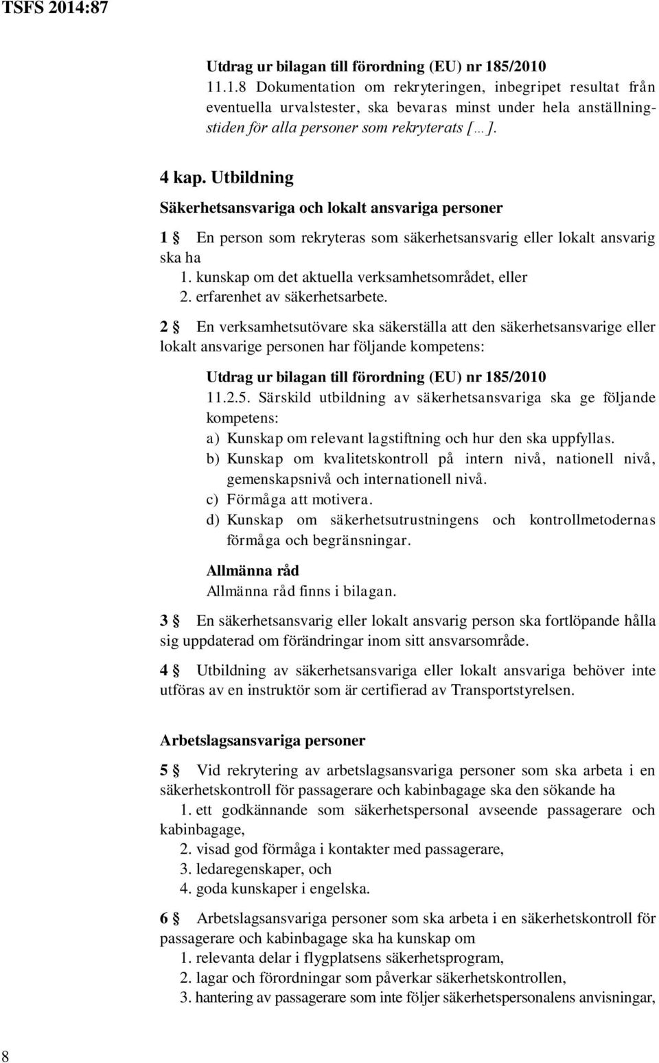 erfarenhet av säkerhetsarbete. 2 En verksamhetsutövare ska säkerställa att den säkerhetsansvarige eller lokalt ansvarige personen har följande kompetens: 11.2.5.