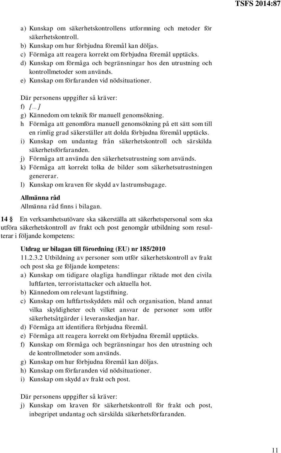 Där personens uppgifter så kräver: f) [ ] g) Kännedom om teknik för manuell genomsökning.