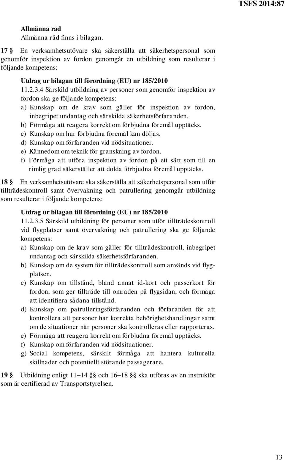 4 Särskild utbildning av personer som genomför inspektion av fordon ska ge följande kompetens: a) Kunskap om de krav som gäller för inspektion av fordon, inbegripet undantag och särskilda