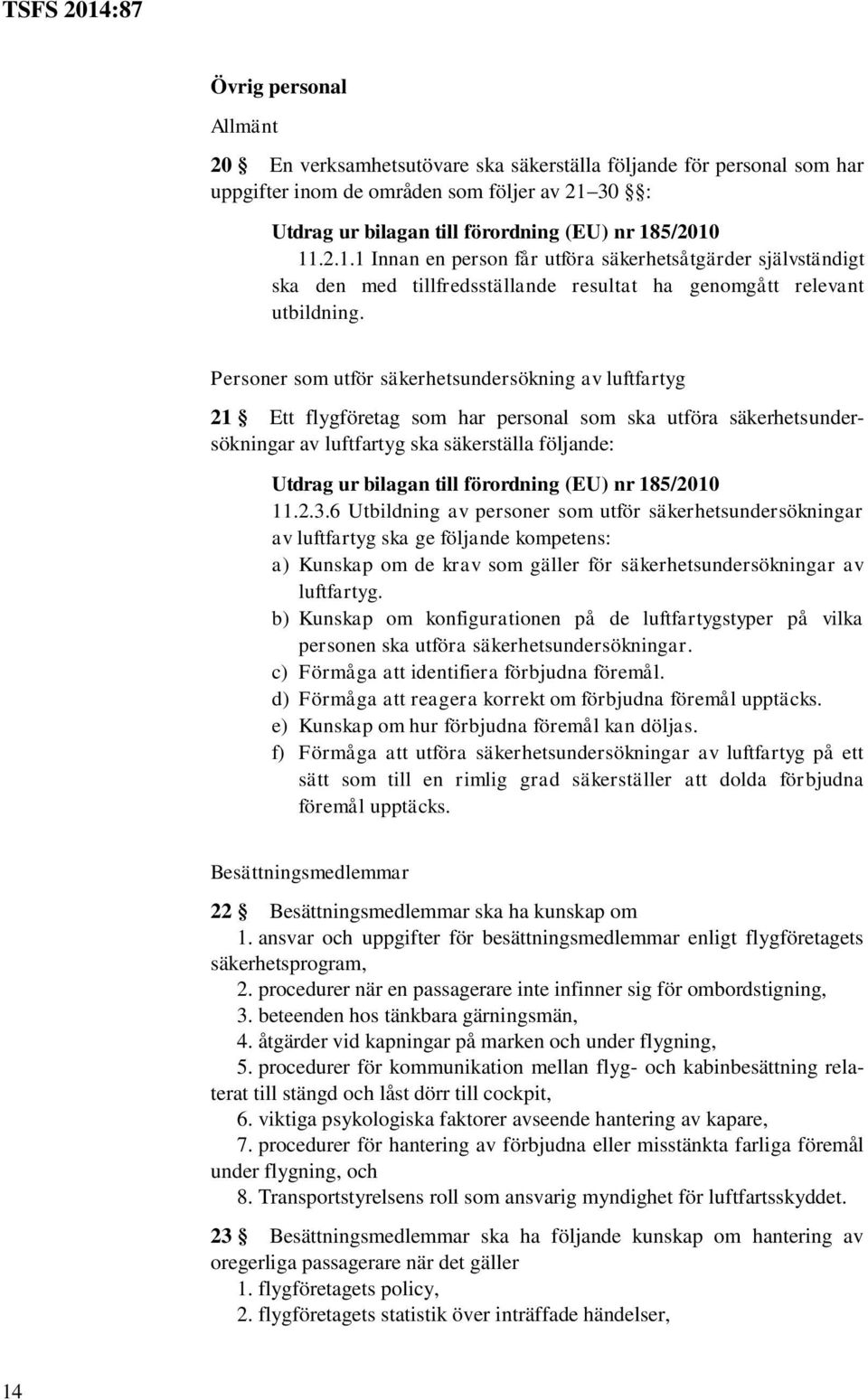 Personer som utför säkerhetsundersökning av luftfartyg 21 Ett flygföretag som har personal som ska utföra säkerhetsundersökningar av luftfartyg ska säkerställa följande: 11.2.3.