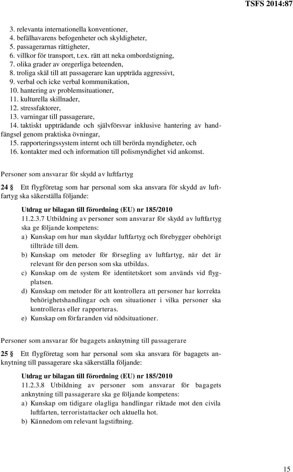 kulturella skillnader, 12. stressfaktorer, 13. varningar till passagerare, 14. taktiskt uppträdande och självförsvar inklusive hantering av handfängsel genom praktiska övningar, 15.