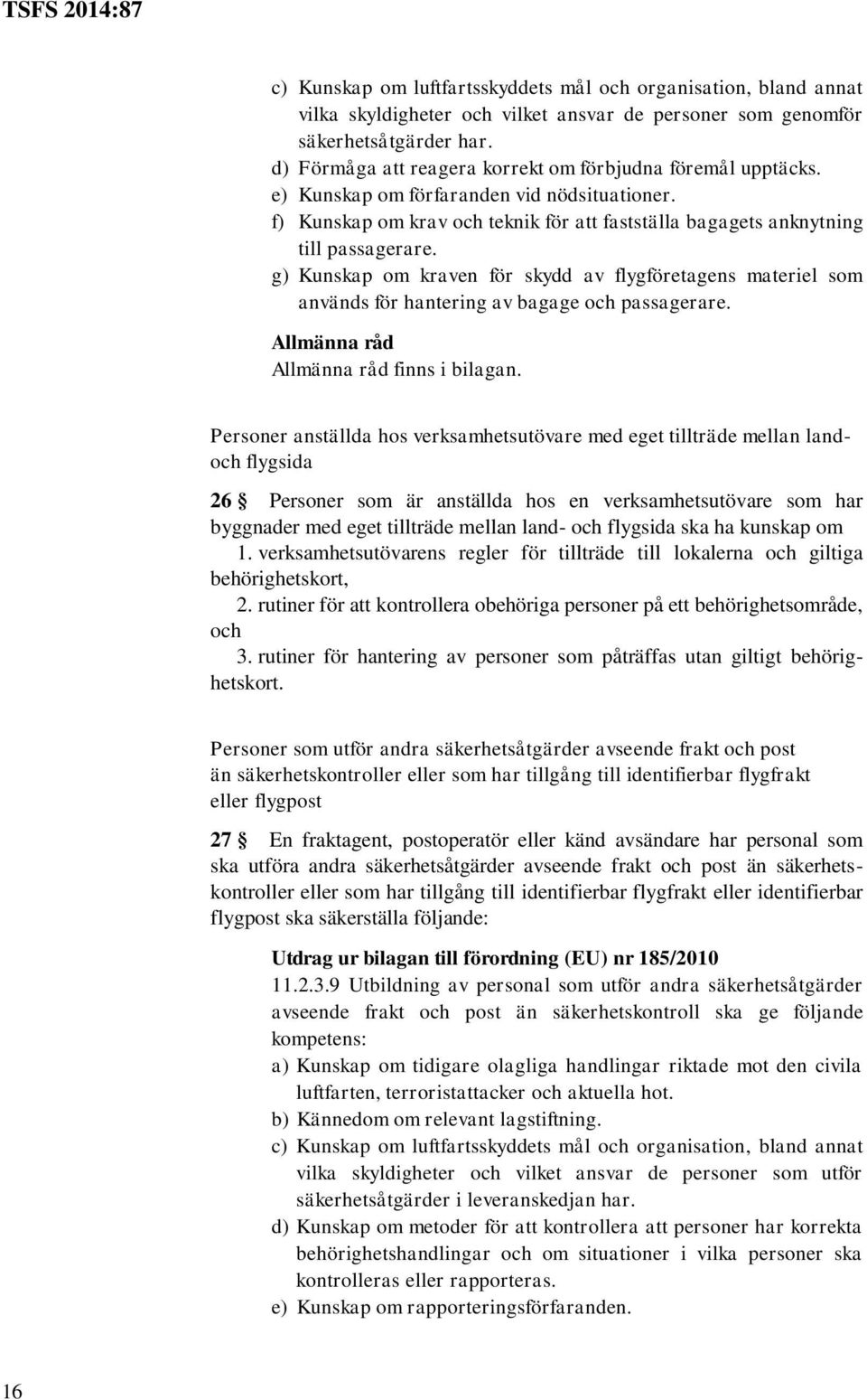 g) Kunskap om kraven för skydd av flygföretagens materiel som används för hantering av bagage och passagerare. Allmänna råd Allmänna råd finns i bilagan.