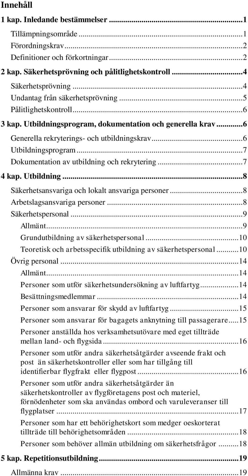 .. 7 Dokumentation av utbildning och rekrytering... 7 4 kap. Utbildning... 8 Säkerhetsansvariga och lokalt ansvariga personer... 8 Arbetslagsansvariga personer... 8 Säkerhetspersonal... 9 Allmänt.