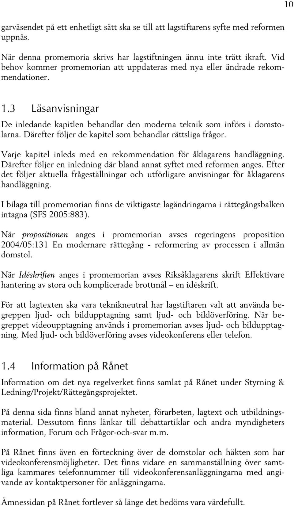 Därefter följer de kapitel som behandlar rättsliga frågor. Varje kapitel inleds med en rekommendation för åklagarens handläggning.