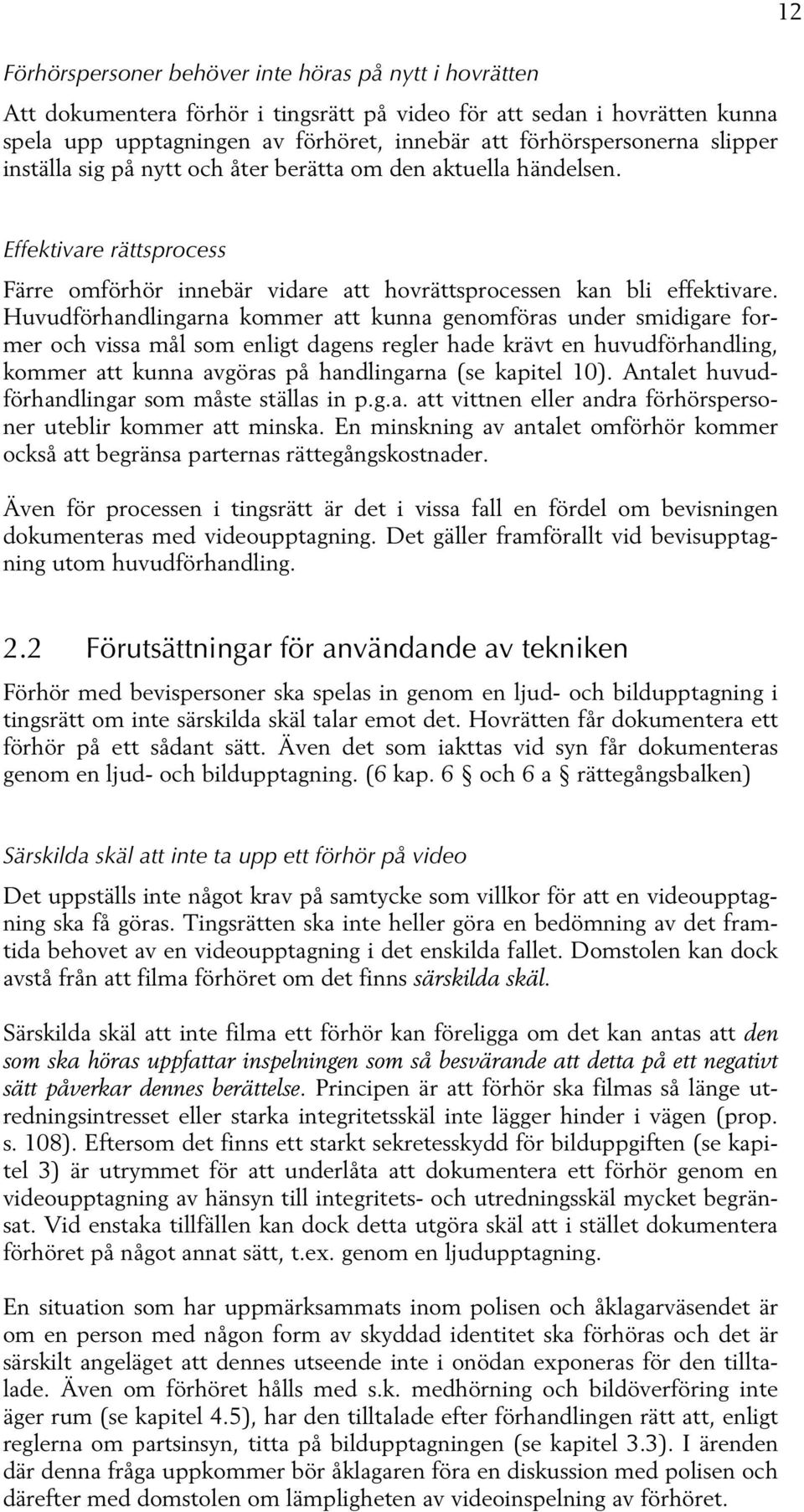 Huvudförhandlingarna kommer att kunna genomföras under smidigare former och vissa mål som enligt dagens regler hade krävt en huvudförhandling, kommer att kunna avgöras på handlingarna (se kapitel 10).