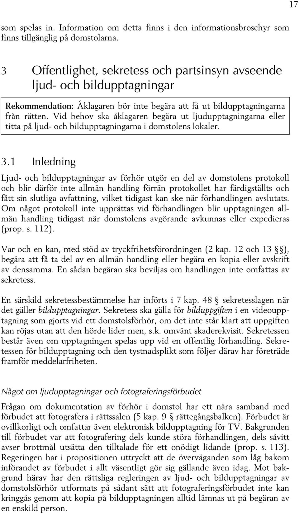 Vid behov ska åklagaren begära ut ljudupptagningarna eller titta på ljud- och bildupptagningarna i domstolens lokaler. 3.