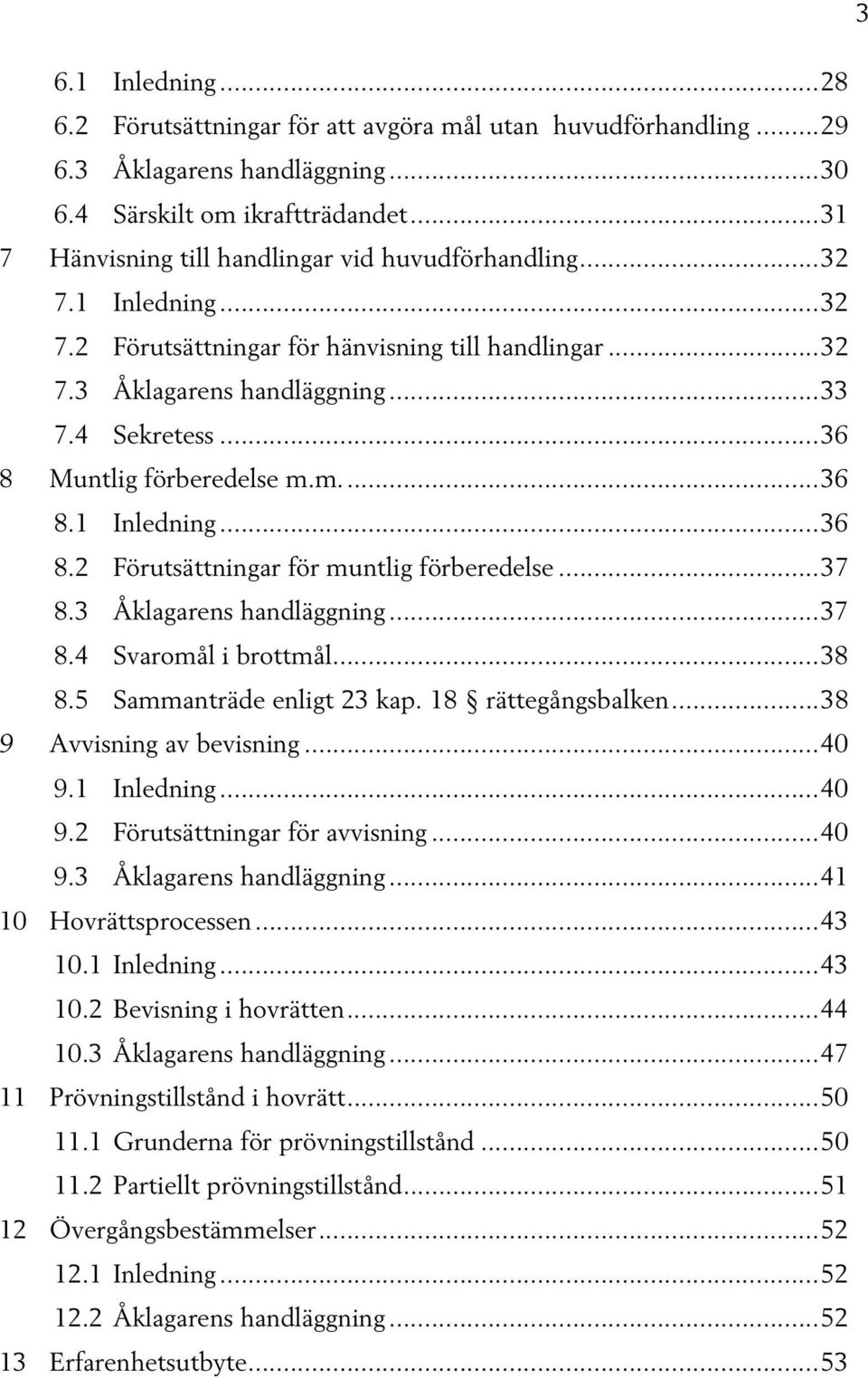 ..36 8 Muntlig förberedelse m.m...36 8.1 Inledning...36 8.2 Förutsättningar för muntlig förberedelse...37 8.3 Åklagarens handläggning...37 8.4 Svaromål i brottmål...38 8.5 Sammanträde enligt 23 kap.