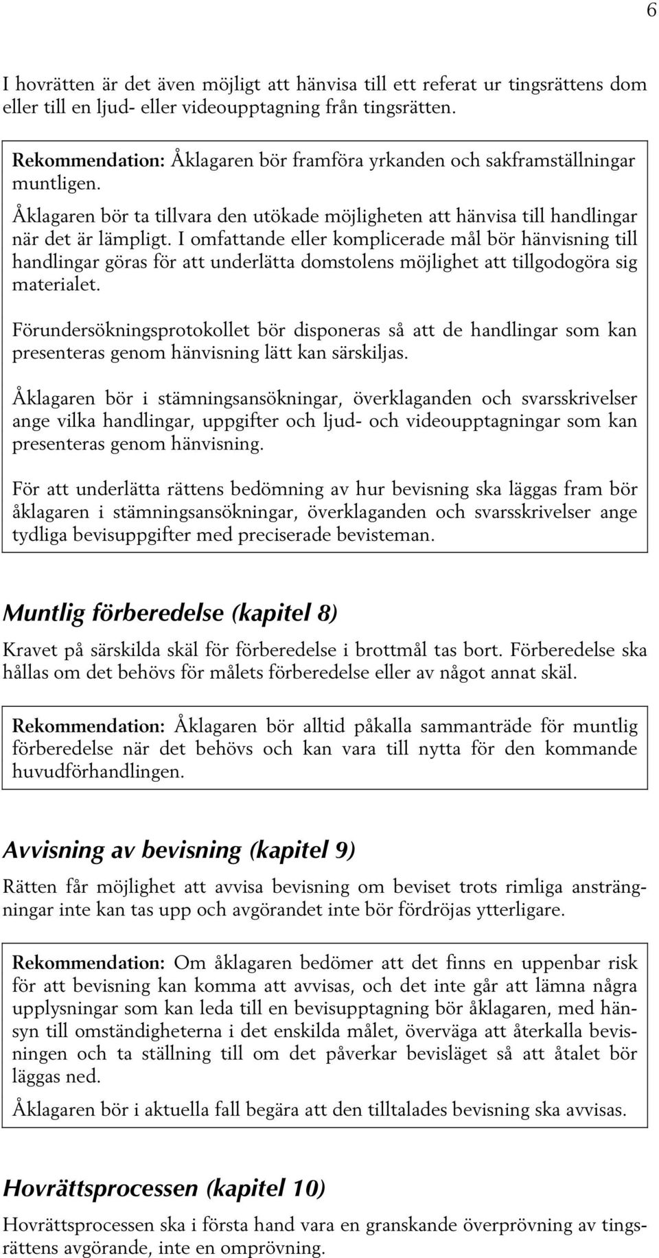 I omfattande eller komplicerade mål bör hänvisning till handlingar göras för att underlätta domstolens möjlighet att tillgodogöra sig materialet.