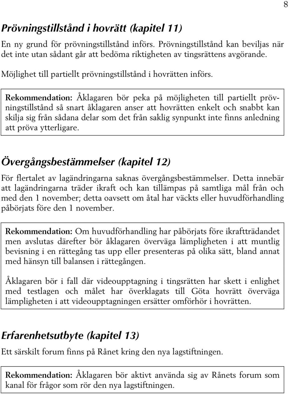 8 Rekommendation: Åklagaren bör peka på möjligheten till partiellt prövningstillstånd så snart åklagaren anser att hovrätten enkelt och snabbt kan skilja sig från sådana delar som det från saklig