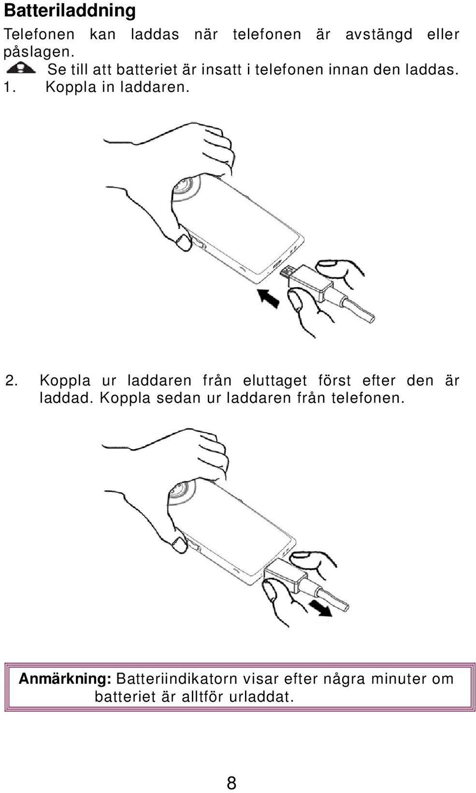 Koppla ur laddaren från eluttaget först efter den är laddad.