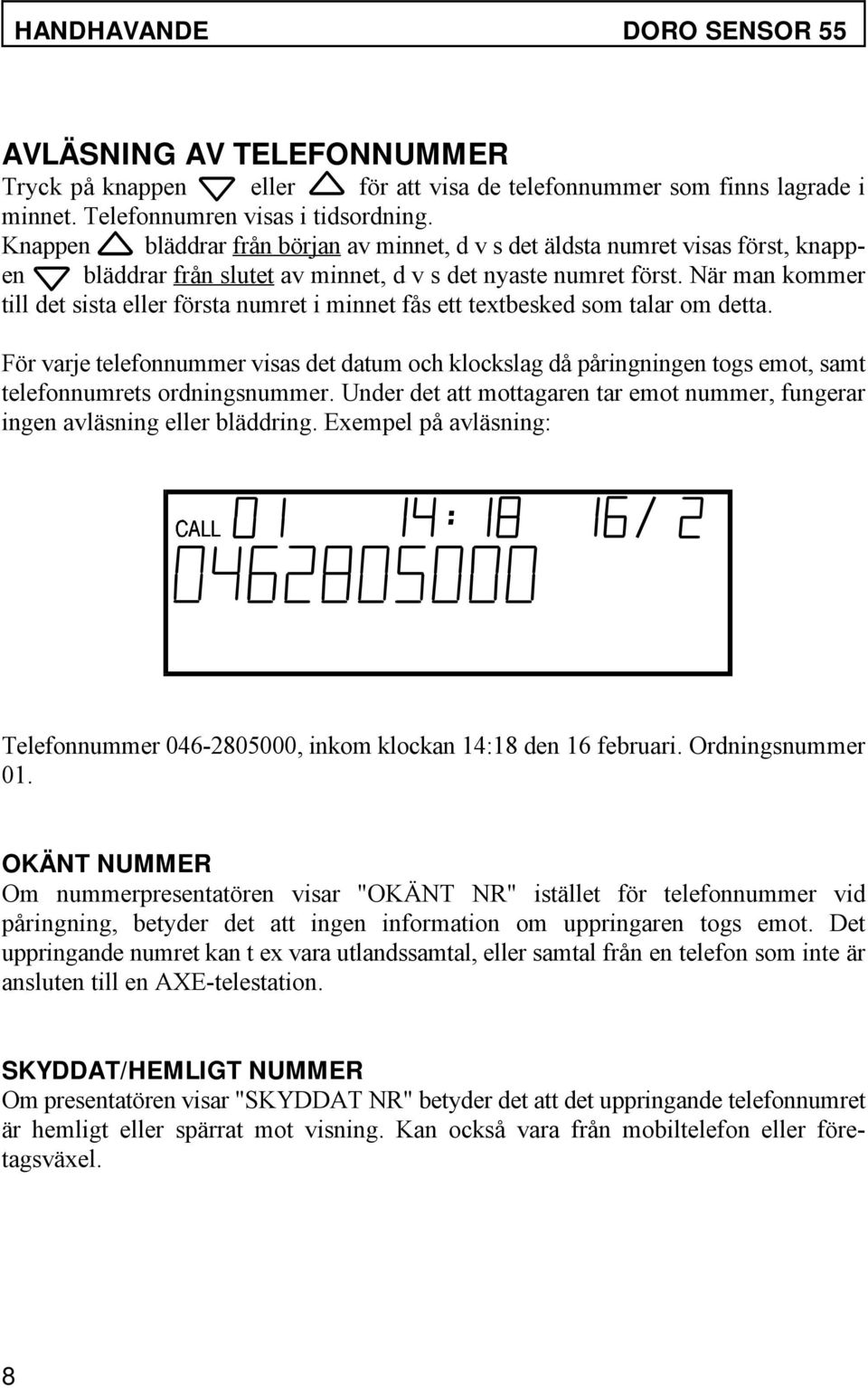 När man kommer till det sista eller första numret i minnet fås ett textbesked som talar om detta.