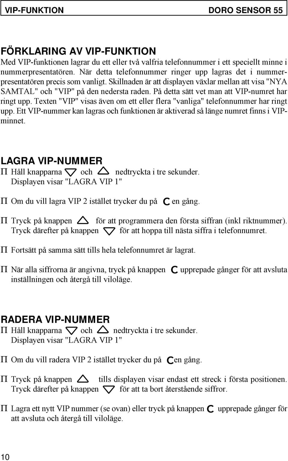På detta sätt vet man att VIP-numret har ringt upp. Texten "VIP" visas även om ett eller flera "vanliga" telefonnummer har ringt upp.