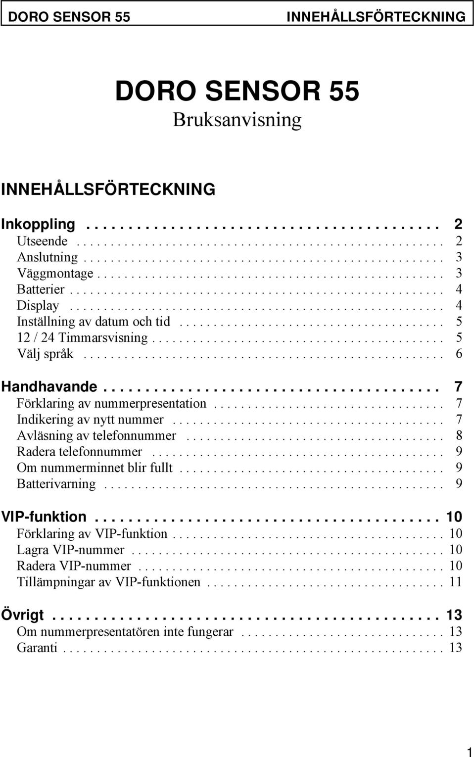 .. 7 Indikering av nytt nummer... 7 Avläsning av telefonnummer... 8 Radera telefonnummer... 9 Om nummerminnet blir fullt... 9 Batterivarning... 9 VIP-funktion.