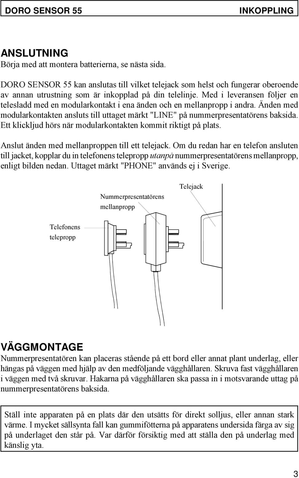 Med i leveransen följer en telesladd med en modularkontakt i ena änden och en mellanpropp i andra. Änden med modularkontakten ansluts till uttaget märkt "LINE" på nummerpresentatörens baksida.