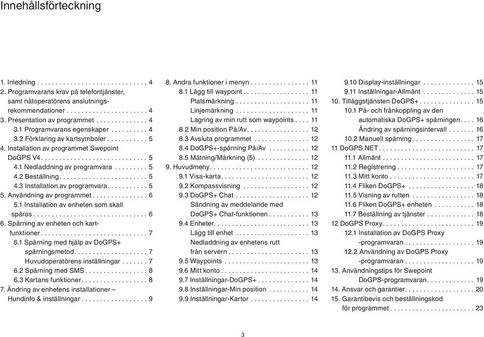 ........ 5 4.2 Beställning...5 4.3 Installation av programvara........... 5 5. Användning av programmet............... 6 5.1 Installation av enheten som skall spåras............................... 6 6.