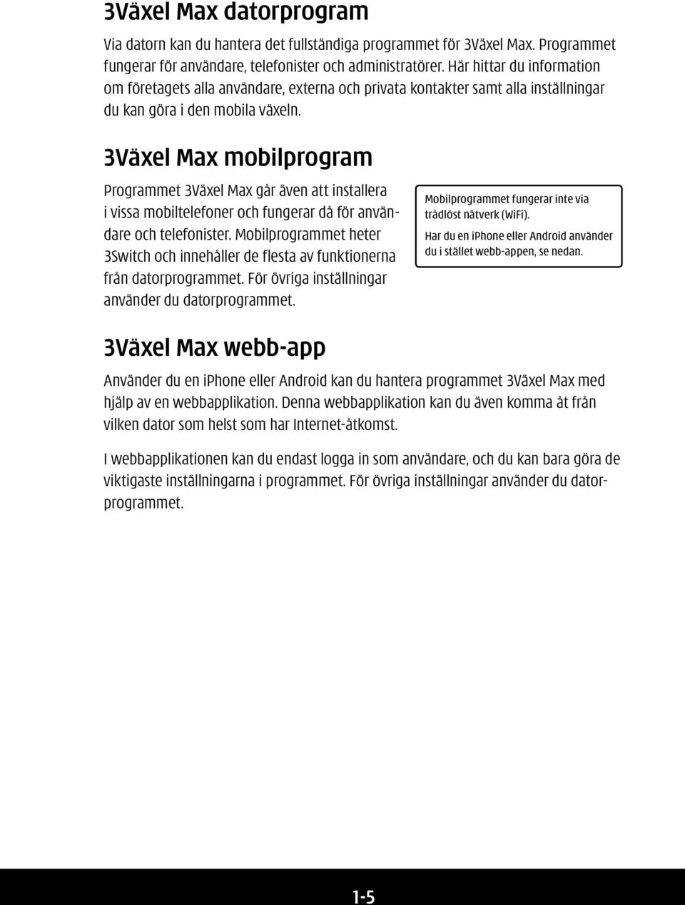 3Växel Max mobilprogram Programmet 3Växel Max går även att installera i vissa mobiltelefoner och fungerar då för användare och telefonister.