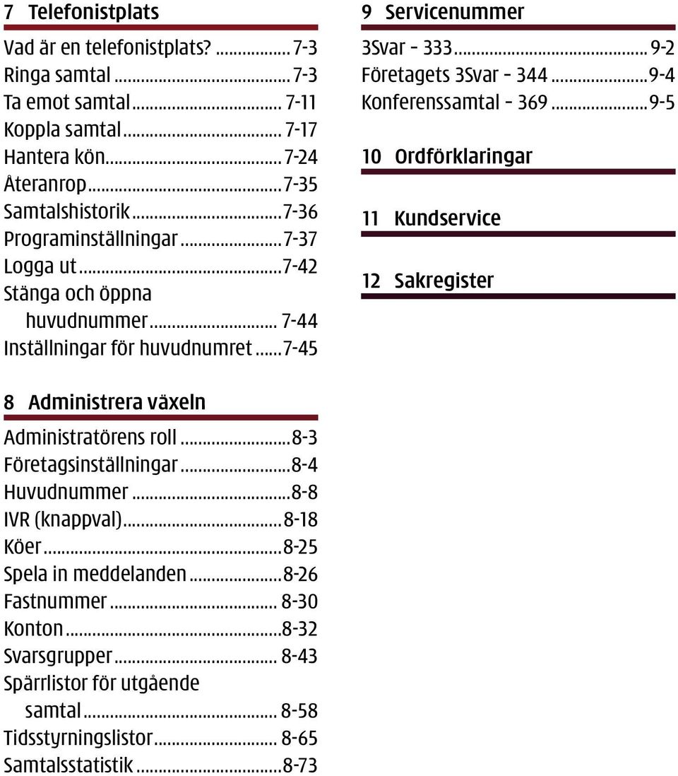 ..9-4 Konferenssamtal 369...9-5 10 Ordförklaringar 11 Kundservice 12 Sakregister 8 Administrera växeln Administratörens roll...8-3 Företagsinställningar...8-4 Huvudnummer.