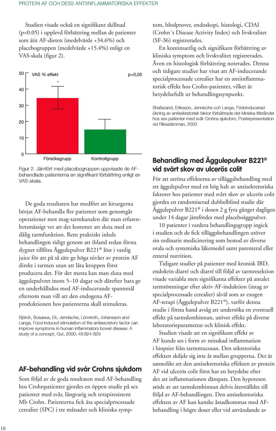 Som följd av de goda resultaten med AF-behandling hos Crohnpatienter gjordes en öppen studie på sex patienter med svår, långvarig och terapiresistent Mb Crohn.