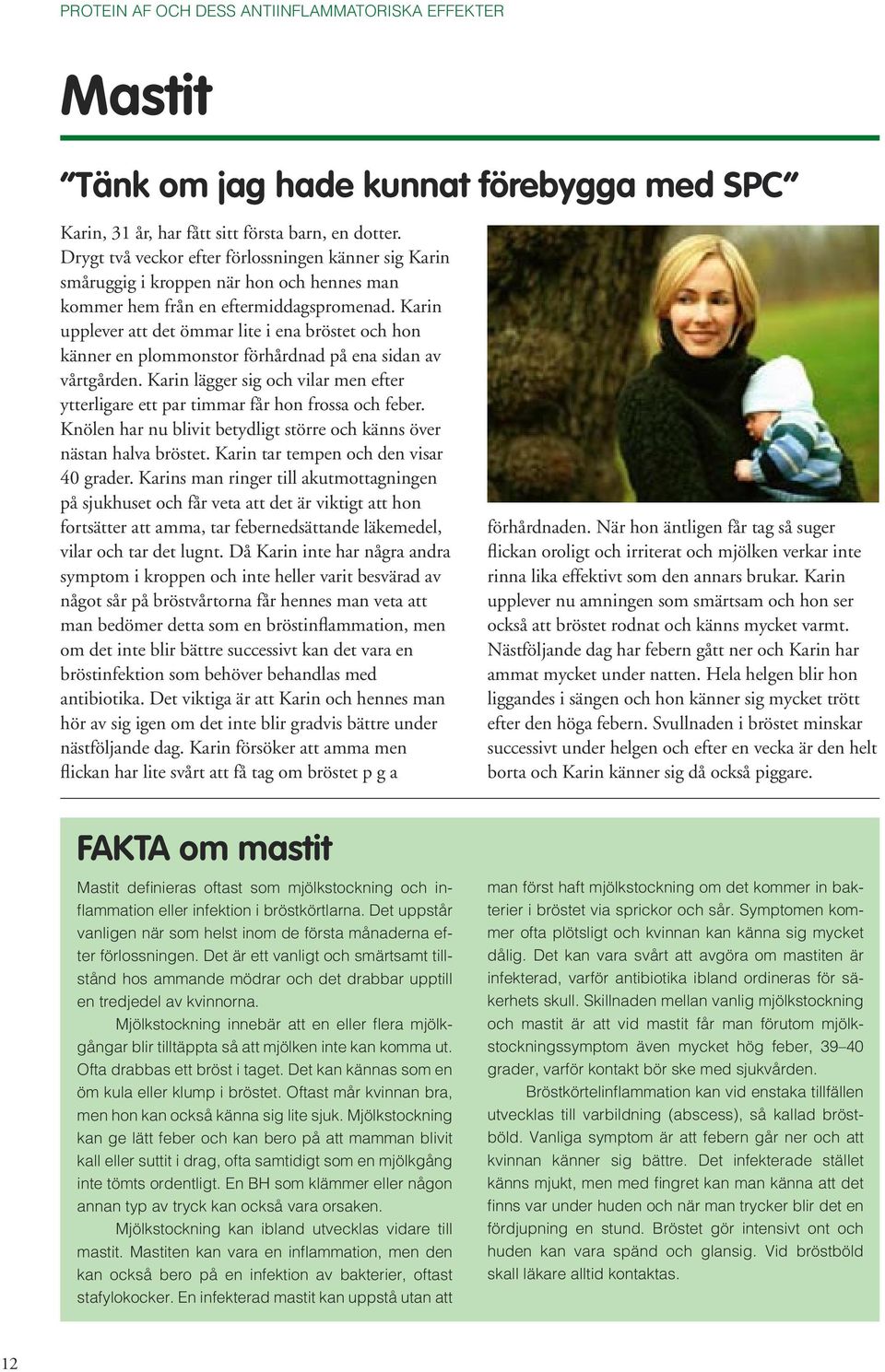 Karin upplever att det ömmar lite i ena bröstet och hon känner en plommonstor förhårdnad på ena sidan av vårtgården.