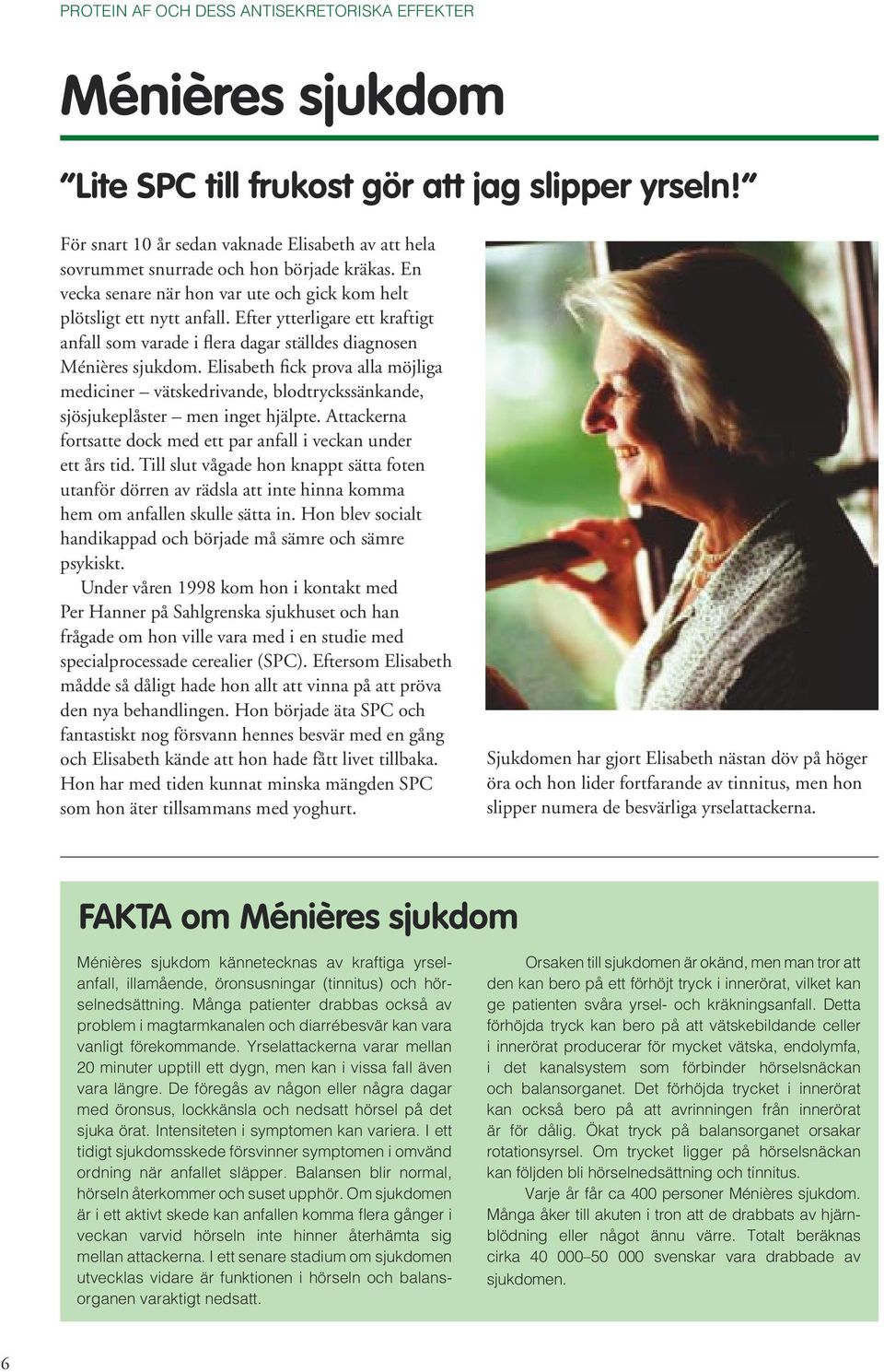 Efter ytterligare ett kraftigt anfall som varade i flera dagar ställdes diagnosen Ménières sjukdom.