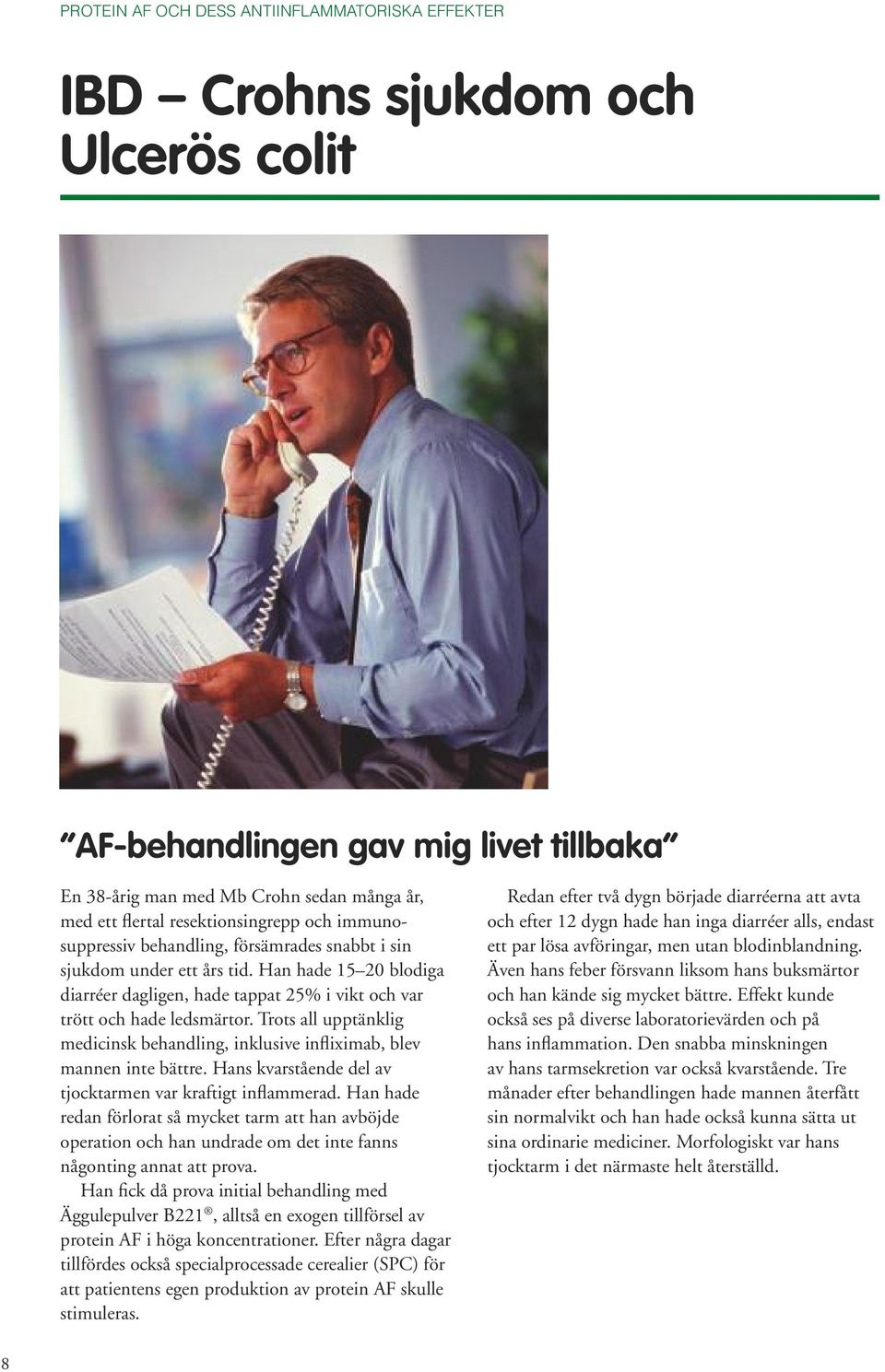Han hade 15 20 blodiga diarréer dagligen, hade tappat 25% i vikt och var trött och hade ledsmärtor. Trots all upptänklig medicinsk behandling, inklusive infliximab, blev mannen inte bättre.
