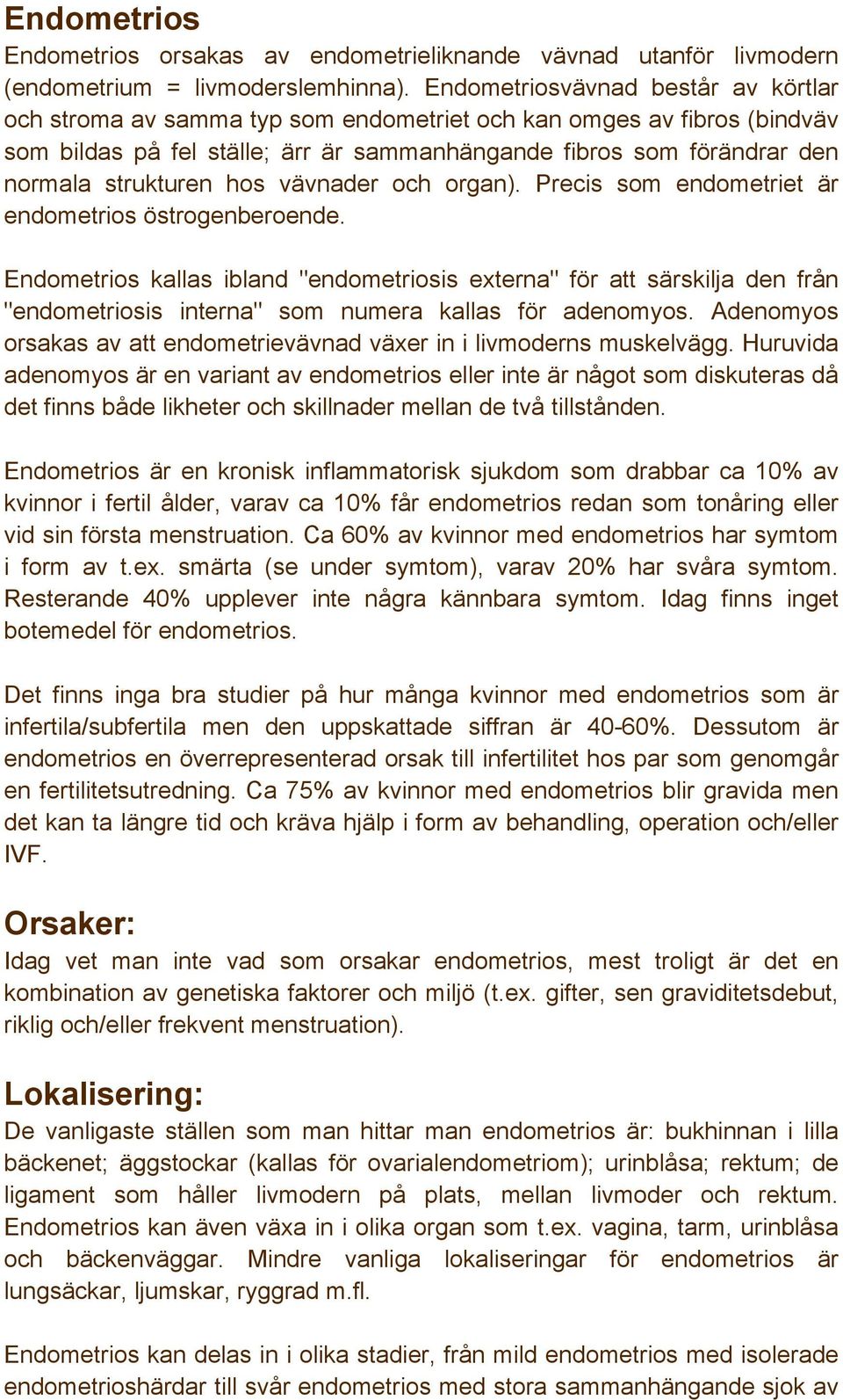 strukturen hos vävnader och organ). Precis som endometriet är endometrios östrogenberoende.